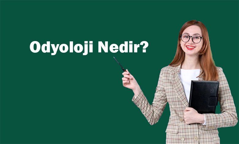 Odyoloji Nedir? Odyoloji Ne İş Yapar?